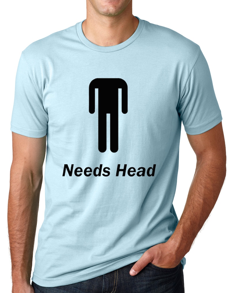 Needs Head Funny T-shirt humor tee Gifts for men Gifts for guys funny pun tees Light Blue