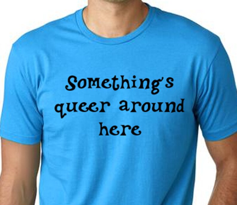 Something's Queer Around Here Funny Gay Tshirt Humor Tee Etsy