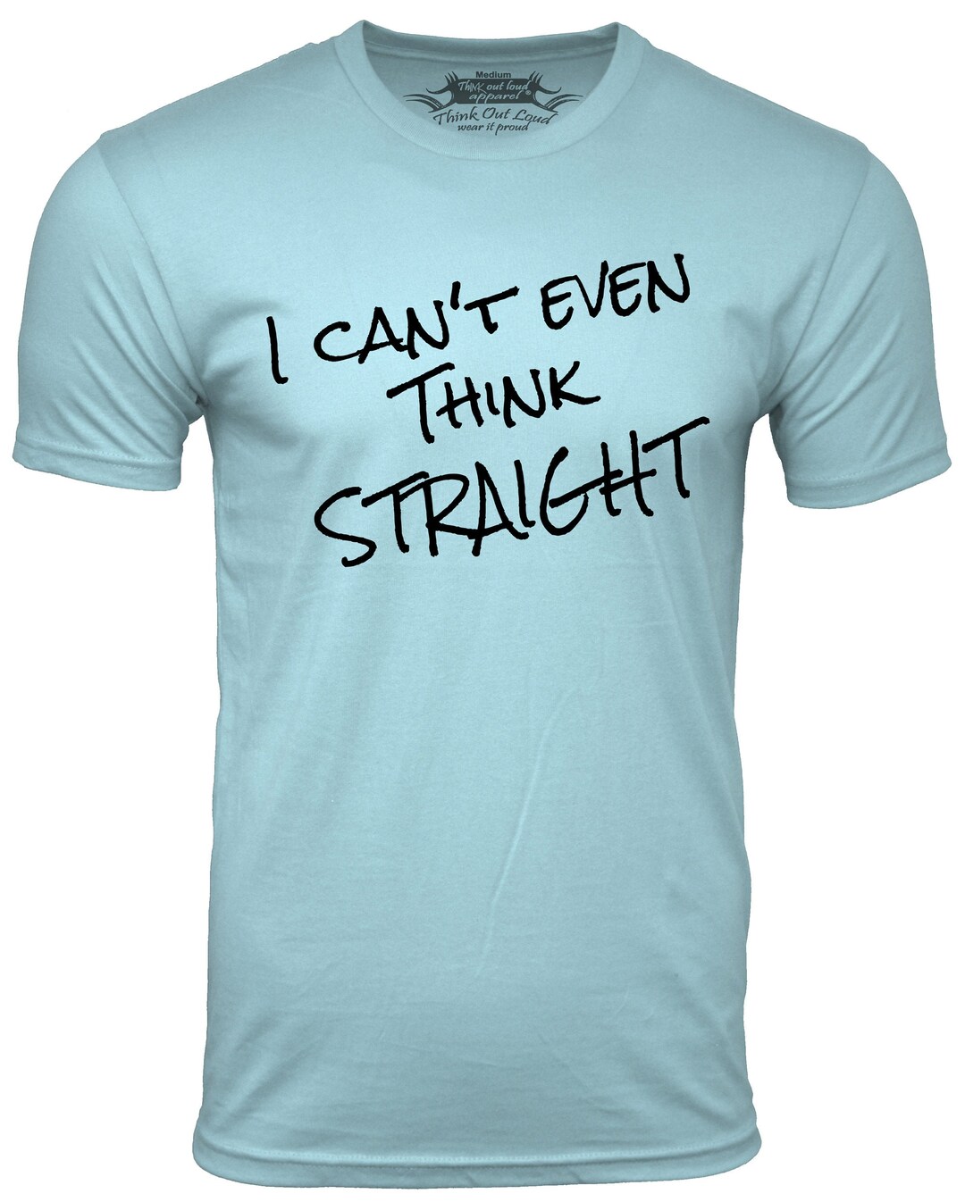 I Can't Even Think Straight Funny T-shirt Gay Humor Tee Screen Printed ...