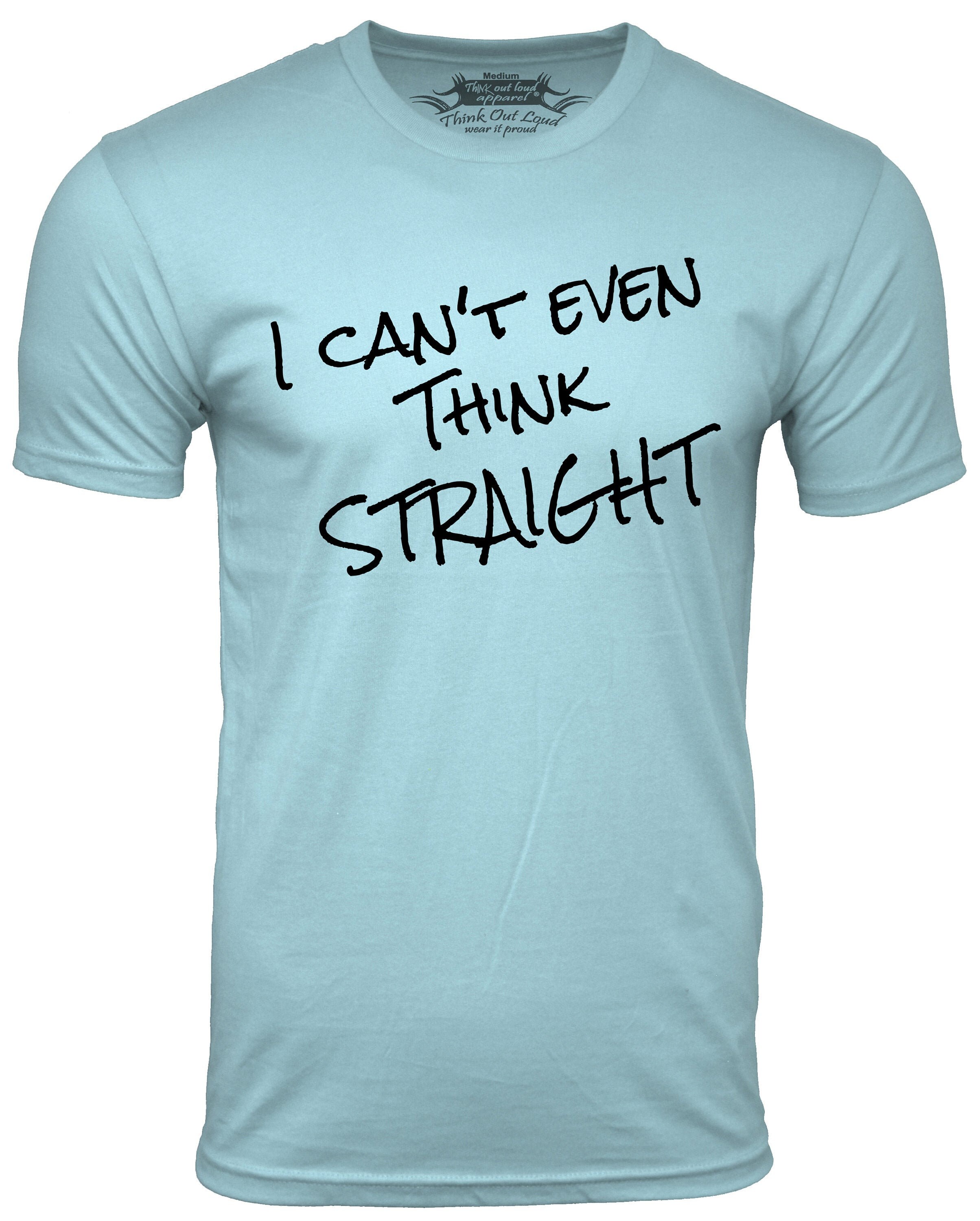 I Can't Think Straight T-Shirt I Can't Think Straight T-Shirt