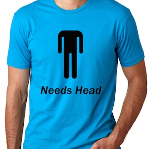 Needs Head Funny T-shirt humor tee Gifts for men Gifts for guys funny pun tees Turquoise