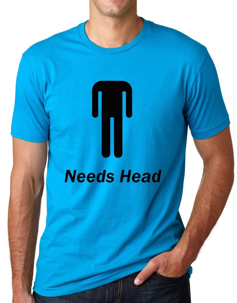 Needs Head Funny T-shirt humor tee Gifts for men Gifts for guys funny pun tees Turquoise