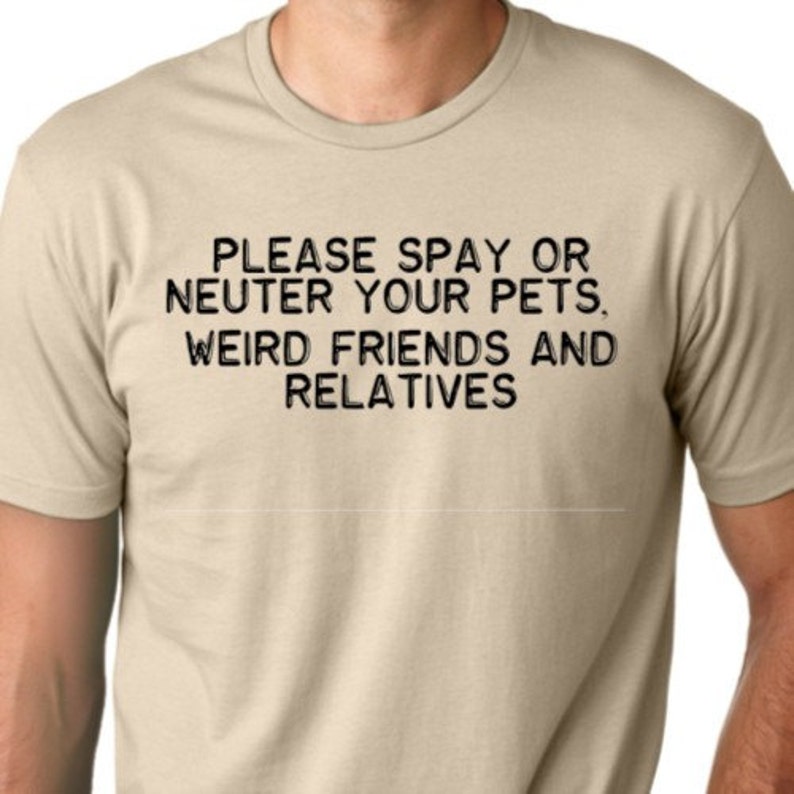 Please Spay or Neuter Your Pets Weird Friends and Relatives Etsy