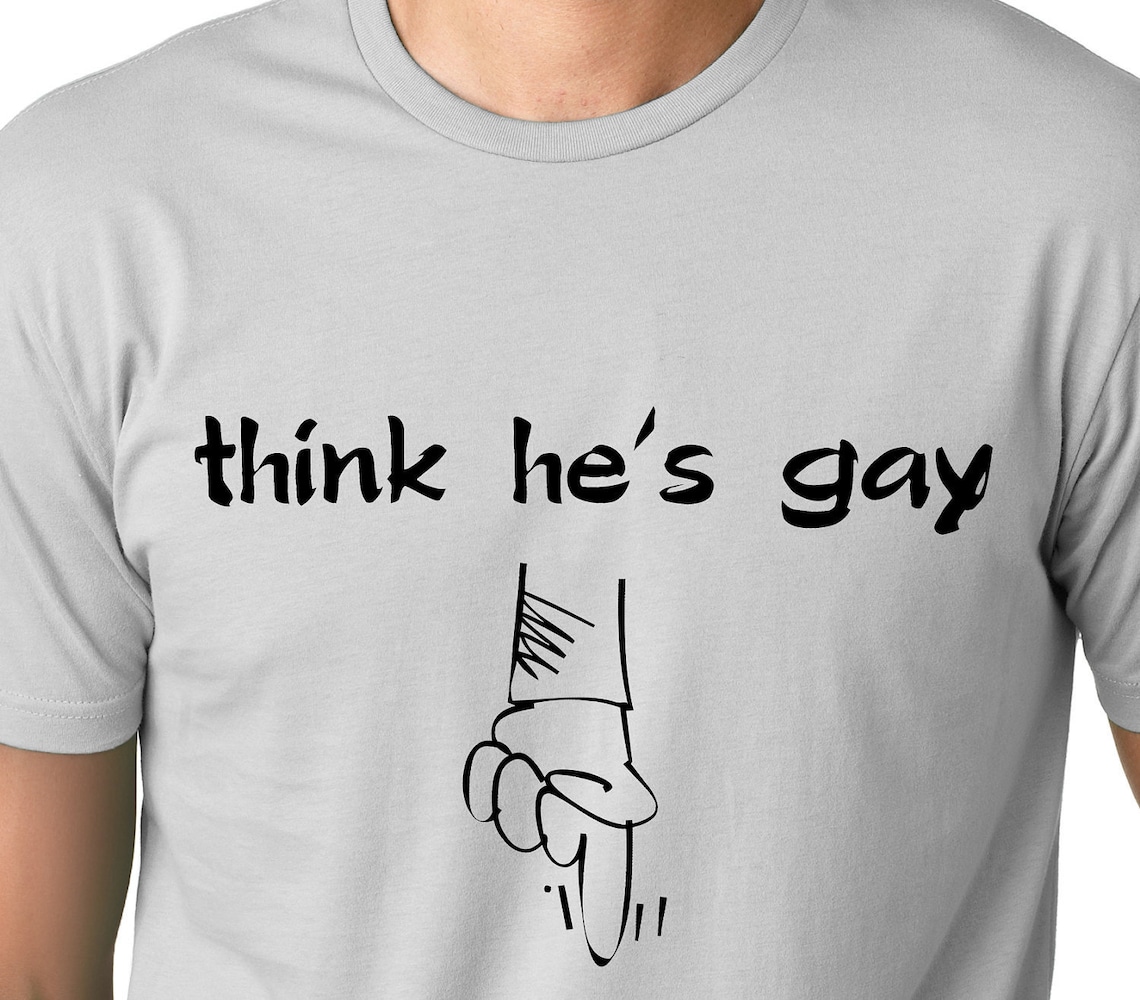 I Think He S Gay Down Funny T Shirt Etsy