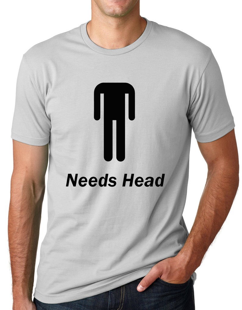 Needs Head Funny T-shirt humor tee Gifts for men Gifts for guys funny pun tees Gray
