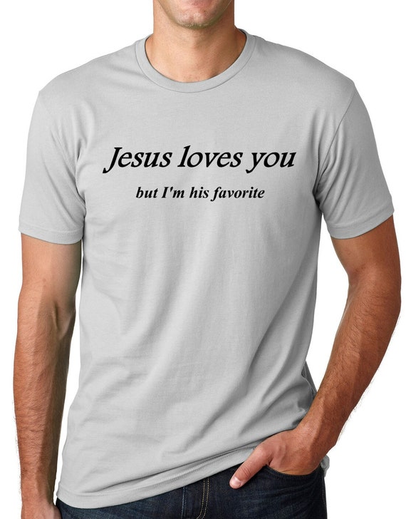 Jesus Loves You But I'm His Favorite Funny Religious T Shirt Jesus Loves You But I'm His Favorite Funny Religious T Shirt