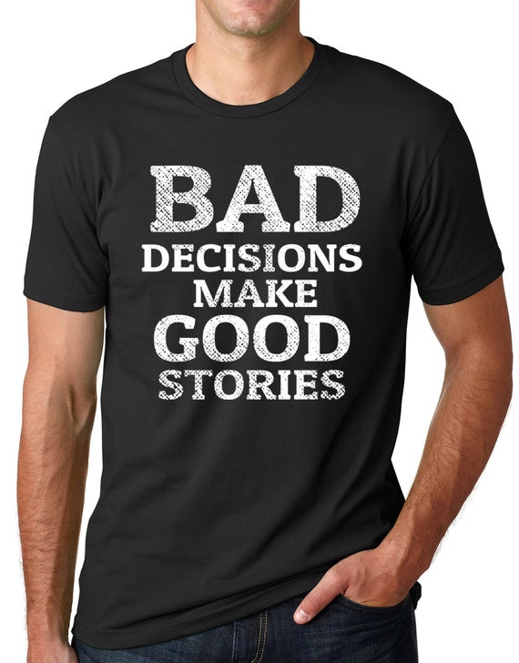 Bad Decisions Make Good Stories Funny T Shirt Humor Tee Gifts - Etsy Bad Decisions Make Good Stories Funny T Shirt Humor Tee Gifts - Etsy