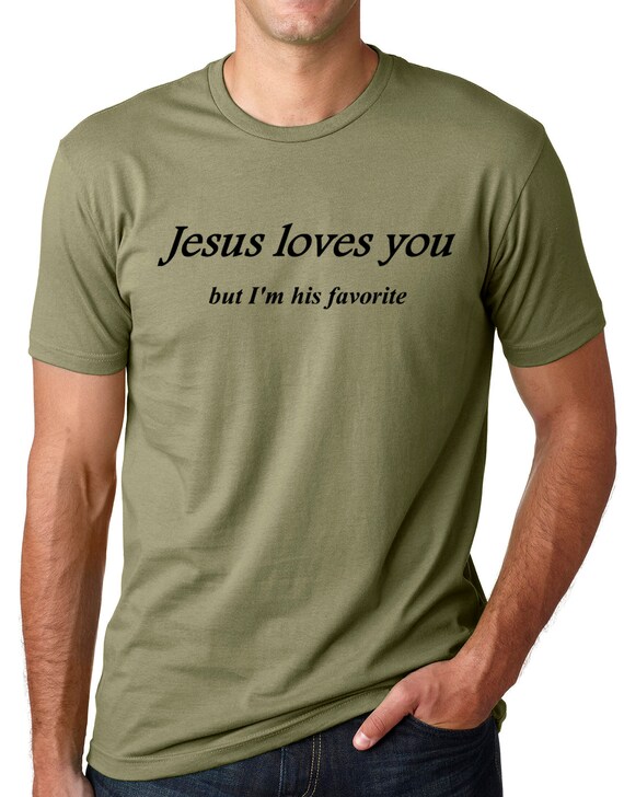 Jesus Loves You But I'm His Favorite Tshirt Religion Humor Jesus Loves You But I'm His Favorite Tshirt Religion Humor