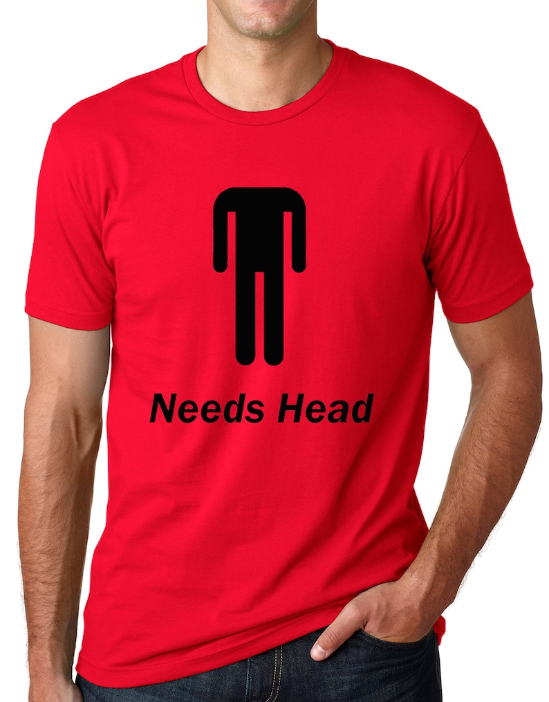 Needs Head Funny T-shirt humor tee Gifts for men Gifts for guys funny pun tees Red