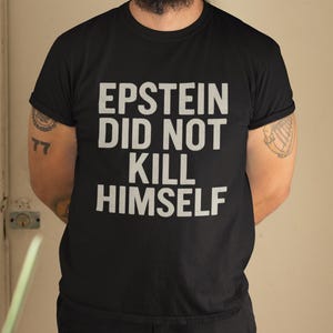 Epstein Did Not Kill Himself Shirt - Bold Political Graphic Tee, Release The List T-Shirt, Free Speech Statement Shirt, Unisex Fit