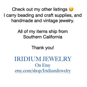 May include: A white informational sign with black text that reads: Check out my other listings. I carry beading and craft supplies, and handmade and vintage jewelry. All of my items ship from Southern California. Thank you! IRIDIUM JEWELRY On Etsy etsy.com/shop/IridiumJewelry