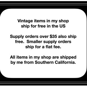 May include: Text on a black and white background with rounded corners. The text reads: "Vintage items in my shop ship for free in the US. Supply orders over $35 also ship free. Smaller supply orders ship for a flat fee. All items in my shop are shipped by me from Southern California."