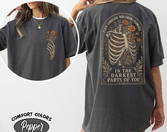 Comfort Colors Find Someone Who Grows Flowers Darkest Parts Shirt, Skeleton Ribcage Floral Tee Double Sided, Dark Romantic Quote Tee