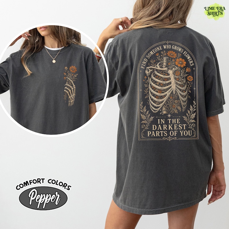 Comfort Colors Find Someone Who Grows Flowers Darkest Parts Shirt, Skeleton Ribcage Floral Tee Double Sided, Dark Romantic Quote Tee image 1