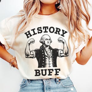History Buff George Washington Shirt, Funny History Lover Shirt, Patriotic Shirt, American History Tee, Founding Father Tee, USA Shirt