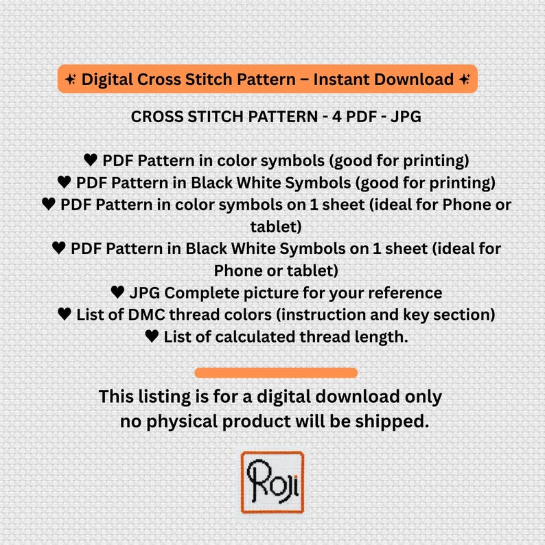 May include: A digital cross stitch pattern listing featuring text on a light grid background. It includes 4 PDF and JPG files, colour and black-and-white symbol patterns, a reference picture, DMC thread colour list, and thread length calculations. Roji logo.