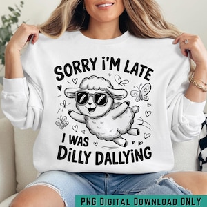 Sorry I’m Late PNG | Cute Lamb Sublimation Design | Funny Dilly Dallying Quote