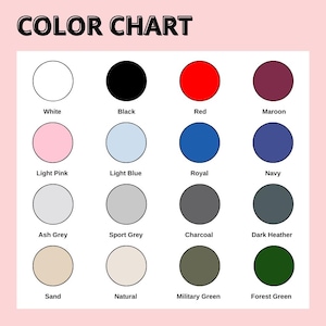 May include: A color chart with the title "COLOR CHART" at the top. The chart displays 16 color swatches, each labeled with a color name, including white, black, red, maroon, light pink, light blue, royal, navy, ash grey, sport grey, charcoal, dark heather, sand, natural, military green, and forest green.