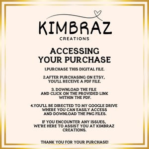 K&ouml;nnte beinhalten: Eine rosa und wei&szlig;e Grafik mit dem Text "KIMBRAZ CREATIONS" und Anweisungen zum Zugriff auf einen digitalen Kauf. Der Text lautet: "ACCESSING YOUR PURCHASE 1. PURCHASE THIS DIGITAL FILE. 2. AFTER PURCHASING ON ETSY, YOU'LL RECEIVE A PDF FILE. 3. DOWNLOAD THE FILE AND CLICK ON THE PROVIDED LINK WITHIN THE PDF. 4. YOU'LL BE DIRECTED TO MY GOOGLE DRIVE WHERE YOU CAN EASILY ACCESS AND DOWNLOAD THE PNG FILES. IF YOU ENCOUNTER ANY ISSUES, WE'RE HERE TO ASSIST YOU AT KIMBRAZ CREATIONS. THANK YOU FOR YOUR PURCHASE!"