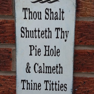 Thou Shalt Shutteth Thy Pie Hole & Calmeth Thine Titties Fun Sign Plaque shabby chic distressed wooden hanging sign