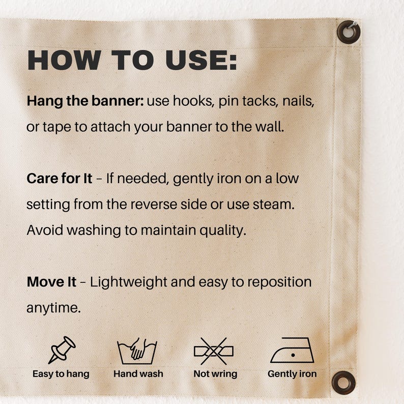 May include: A beige canvas banner featuring black text instructions titled HOW TO USE. It includes sections for hanging, care, and moving, with icons for easy to hang, hand wash, not wring, and gently iron. The banner has dark metal grommets.