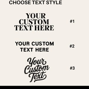 May include: A graphic display titled CHOOSE TEXT STYLE featuring three options for custom text. Option #1 uses a bold serif font, option #2 uses a clean sans-serif font, and option #3 uses a decorative script font. All text is black on a cream background.