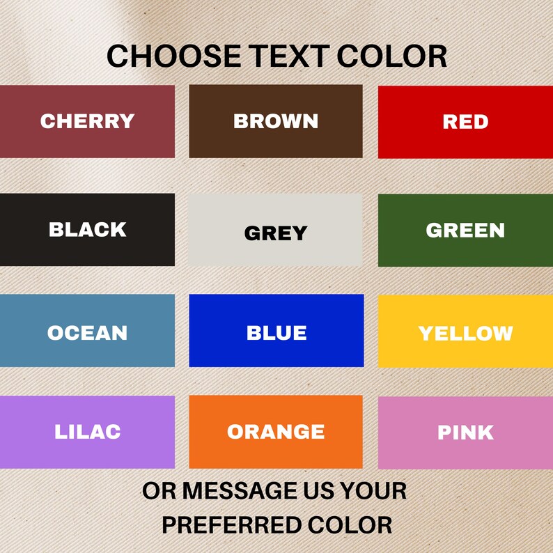 May include: A color selection chart featuring the text CHOOSE TEXT COLOR at the top and OR MESSAGE US YOUR PREFERRED COLOR at the bottom. Twelve rectangular color swatches are displayed with labels: Cherry, Brown, Red, Black, Grey, Green, Ocean, Blue, Yellow, Lilac, Orange, and Pink.