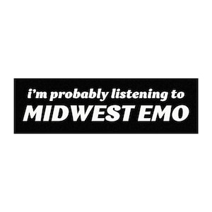 May include: Black and white sticker with the text "i'm probably listening to MIDWEST EMO"