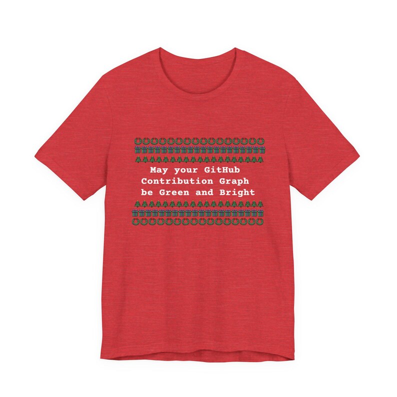 May Your GitHub Contribution Graph Be Green and Bright T-Shirt Ugly Sweater Tee Heather Red