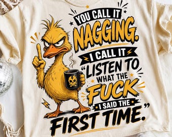 You Call It Nagging I Call It First Time PNG, Funny Duck PNG, Sarcastic Quote Shirt, Funny Mom Gift, Sassy Duck Design, DTF Digital