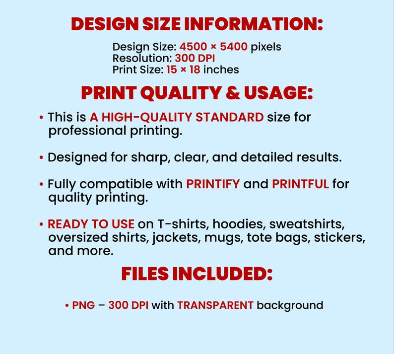 May include: A digital design specification sheet with red text on a light blue background. It lists a design size of 4500 by 5400 pixels, 300 DPI resolution, and a 15 by 18 inch print size. It notes compatibility with Printify and Printful.