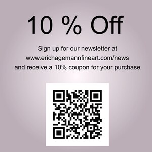 May include: A black and white QR code with the text "10% Off" above it. The text below the QR code reads "Sign up for our newsletter at www.erichagemannfineart.com/news and receive a 10% coupon for your purchase."