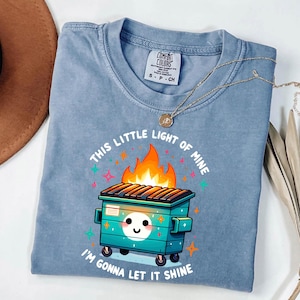Dumpster Fire Shirt,Emotional Dumpster Fire Sweatshirt,Funny Dumpster Fire Shirt,Funny Sayings Tee,Motivational Shirt,I&#39;m Gonna Let It Shine