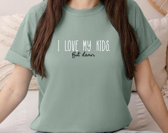 I Love My Kids But Damn T-Shirt, Comfort Colors, Sarcastic Mom Dad Shirt, Relatable Parenting, Humor Parent Gift, Gift For Mom, Gift For Dad