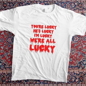 We&#39;re all LUCKY! - Rocky Horror Picture Show Inspired T-Shirt