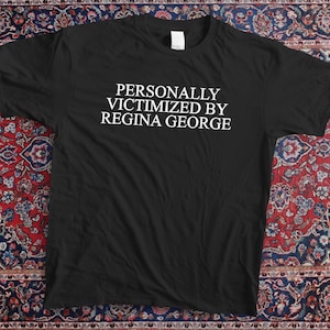 Personally Victimized by Regina George. Mean Girls Inspired T-Shirt