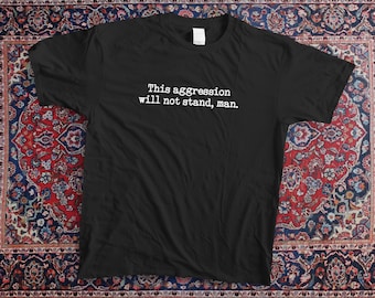 The Big Lebowski Inspired T-shirt - &quot;This Aggression Will Not Stand Man.&quot; Tee - Movie Quote Shirt - Unisex Cult Classic Film Fan Gift