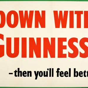 May include: A vintage poster with a white background and green border. The text "DOWN WITH GUINNESS! - then you'll feel better" is in bold black and red letters.