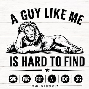 Può includere: Un design grafico in bianco e nero raffigurante un leone sdraiato con la testa appoggiata su una zampa. Il testo recita A GUY LIKE ME IS HARD TO FIND. Sotto sono elencati i formati SVG, PNG, PDF, AI, DXF, EPS e DIGITAL DOWNLOAD.