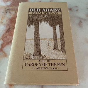 Our Araby Palm Springs And The Garden of The Sun by J. Smeaton Chase Signed Reprint Map Included. 1987