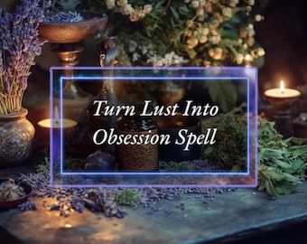 Turn Lust Into Obsession Spell