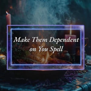 May include: A dark, mystical scene with candles, herbs, and a cauldron. The text "Make Them Dependent on You Spell" is displayed in a neon blue frame.