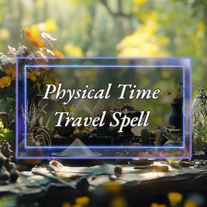 May include: A table with various objects, including a bouquet of yellow flowers, a small cauldron, and a bowl of white powder. The text "Physical Time Travel Spell" is written in a blue neon font.