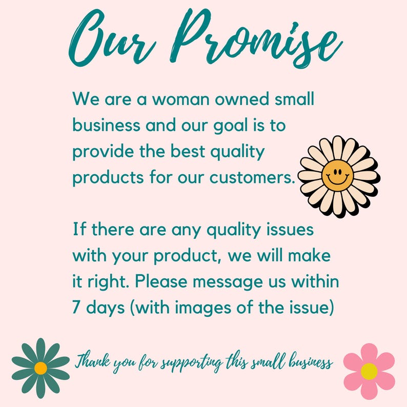 May include: A light pink graphic with the text "Our Promise" in teal script. The text below states the business is woman-owned and provides quality products. A daisy graphic with a smiling face is on the right.