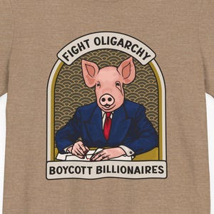 Puede incluir: Una camiseta de color marrón claro con un gráfico de un cerdo con traje firmando un documento. El gráfico está rodeado de un marco dorado con el texto "Fight Oligarchy" y "Boycott Billionaires".