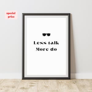 Puede incluir: Arte de pared imprimible en blanco y negro con el texto "Less talk More do" y un par de gafas de sol sobre el texto.