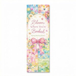 May include: A floral bookmark with the text "Bloom Where You're Booked" in an oval frame. The bookmark features a pink bow and a variety of colorful flowers, butterflies, and the words "Spring Reading Season".