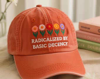 Embroidered Radicalized By Basic Decency Hat, Liberal Feminist Accessory