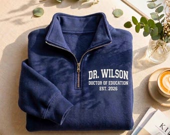 Embroidered Doctor of Education Quarter Zip Sweatshirt: Personalized EdD Graduation Gift