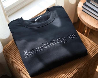 Immediately No Embroidered Sweatshirt: Funny Sarcastic Humor